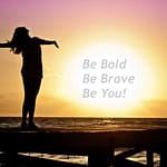 Be Bold, Be Brave, Be You!